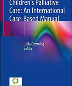 Children’s Palliative Care: An International Case-Based Manual 1st ed. 2020 Edition PDF