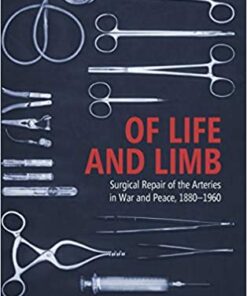 Of Life and Limb: Surgical Repair of the Arteries in War and Peace, 1880-1960  1st Edition PDF