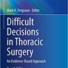 Difficult Decisions in Thoracic Surgery: An Evidence-Based Approach 4th ed. 2020 Edition PDF