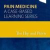 The Hip and Pelvis: Pain Medicine: A Case-Based Learning Series 1st Edition PDF