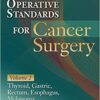 Operative Standards for Cancer Surgery: Volume II: Thyroid, Gastric, Rectum, Esophagus, Melanoma (Volume 2) First Edition PDF