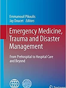 Emergency Medicine, Trauma and Disaster Management: From Prehospital to Hospital Care and Beyond (Hot Topics in Acute Care Surgery and Trauma) (Original PDF from Publisher)