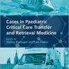 Cases in Paediatric Critical Care Transfer and Retrieval Medicine (Original PDF from Publisher)