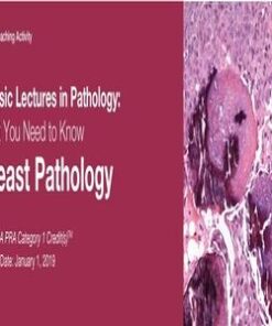 2019 Classic Lectures in Pathology What You Need to Know Breast Pathology