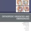 Orthopedic Urgencies and Emergencies, An Issue of Orthopedic Clinics, E-Book