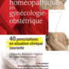 Pratiques Homéopathiques en Gynécologie-Obstétrique 40 Prescriptions en Situation Clinique Courante