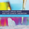 Alcohol, Drugs, Genes and the Clinical Laboratory An Overview for Healthcare and Safety Professionals
