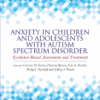 Anxiety in Children and Adolescents with Autism Spectrum Disorder Evidence-Based Assessment and Treatment