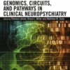 Genomics, Circuits, and Pathways in Clinical Neuropsychiatry