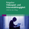 Ratgeber Videospiel- und Internetabhängigkeit Hilfe für den Alltag