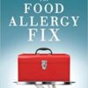 The Food Allergy Fix: An Integrative and Evidence-Based Approach to Food Allergen Desensitization