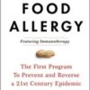 The End of Food Allergy: The First Program To Prevent and Reverse a 21st Century Epidemic