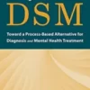 Beyond the DSM: Toward a Process-Based Alternative for Diagnosis and Mental Health Treatment 1st Ed