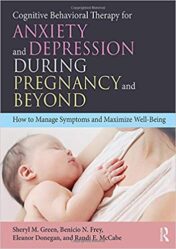 Cognitive Behavioral Therapy for Anxiety and Depression During Pregnancy and Beyond: How to Manage Symptoms and Maximize Well-Being (PDF) 2019
