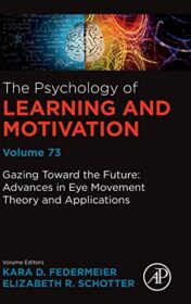Gazing Toward the Future: Advances in Eye Movement Theory and Applications (Volume 73) (Psychology of Learning and Motivation (Volume 73)) (Original PDF)