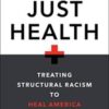 Just Health: Treating Structural Racism to Heal America