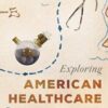 Exploring American Healthcare through 50 Historic Treasures (AASLH Exploring America's Historic Treasures)