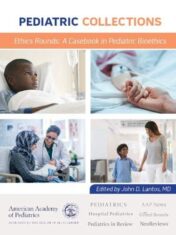 Pediatric Collections Ethics Rounds: A Casebook in Pediatric Bioethics (PDF)