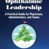 Ophthalmic Leadership: A Practical Guide for Physcians, Administrators, and Teams 2nd Edition