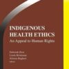 Indigenous Health Ethics: An Appeal to Human Rights (Intercultural Dialogue in Bioethics) (Intercultural Dialogue in Bioethics, 3)