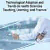 Technological Adoption and Trends in Health Sciences Teaching, Learning, and Practice (Advances in Medical Education, Research, and Ethics)