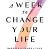 A Week to Change Your Life: Harness the Power of Your Birthday and the 7-Day Cycle That Rules Your Health