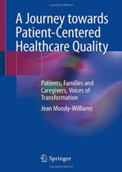 A Journey towards Patient-Centered Healthcare Quality: Patients, Families and Caregivers, Voices of Transformation (Original PDF)