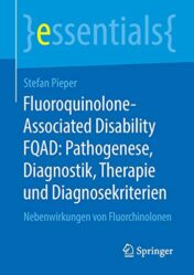 Fluoroquinolone-Associated Disability FQAD: Pathogenese, Diagnostik, Therapie und Diagnosekriterien: Nebenwirkungen von Fluorchinolonen (essentials) (German Edition) (Original PDF)