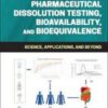 Pharmaceutical Dissolution Testing, Bioavailability, and Bioequivalence: Science, Applications, and Beyond