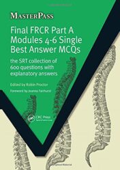 Final FRCR Part A Modules 4-6 Single Best Answer MCQS (The SRT Collection of 600 Questions with Explanatory Answers) Original PDF 2009