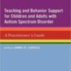 Teaching and Behavior Support for Children and Adults with Autism Spectrum Disorder: A Practitioner's Guide 1st Ed 2011 Original pdf