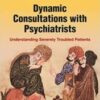 Dynamic Consultations with Psychiatrists: Understanding Severely Troubled Patients 1st Ed 2022 Original pdf