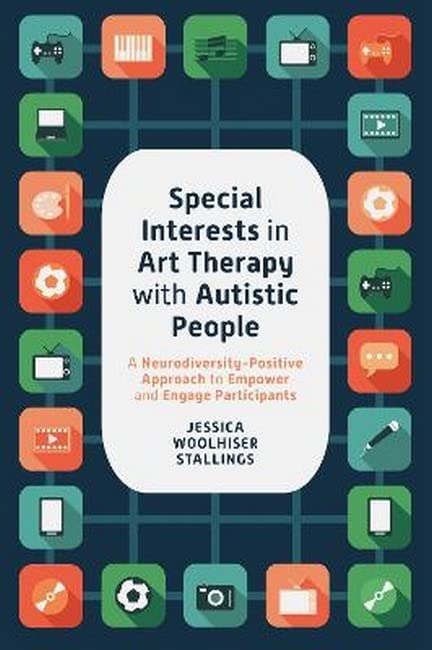 Special Interests in Art Therapy With Autistic People: A Neurodiversity-positive Approach to Empower and Engage Participants (EPUB)