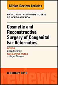 Cosmetic and Reconstructive Surgery of Congenital Ear Deformities, An Issue of Facial Plastic Surgery Clinics of North America (Volume 26-1) (The Clinics: Surgery, Volume 26-1)
