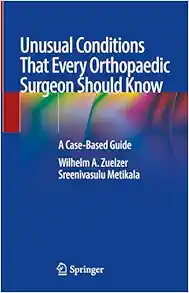 Unusual Conditions That Every Orthopaedic Surgeon Should Know: A Case-Based Guide (Original PDF from Publisher)