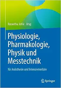 Physiologie, Pharmakologie, Physik und Messtechnik für Anästhesie und Intensivmedizin: Für die Facharztprüfung, die Zusatz-Weiterbildung und die europäischen Diplome (German Edition) (Original PDF from Publisher)